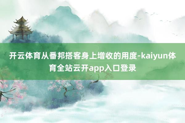 开云体育从番邦搭客身上增收的用度-kaiyun体育全站云开app入口登录