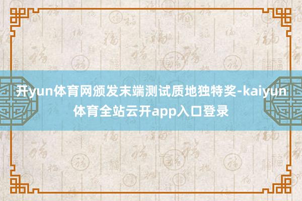 开yun体育网颁发末端测试质地独特奖-kaiyun体育全站云开app入口登录