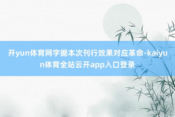 开yun体育网字据本次刊行效果对应革命-kaiyun体育全站云开app入口登录